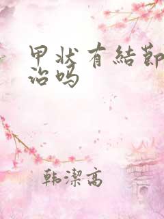 甲状有结节能好治吗