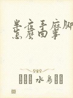 半夜手麻脚麻是怎么回事