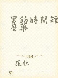 男的时间短吃甚么药