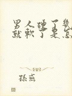 男人硬了几分钟就软了是怎么回事