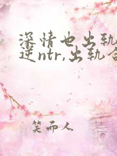 深情也出轨1(逆ntr,出轨合集)」
