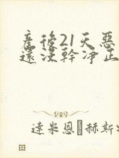 产后21天恶露还没干净正常吗