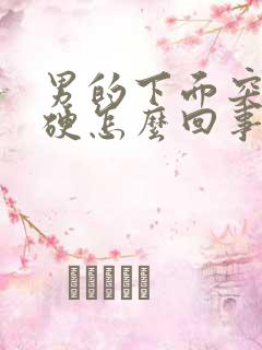 男的下面突然不硬怎么回事