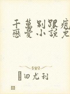 千万别跟疯批谈恋爱小说免费阅读