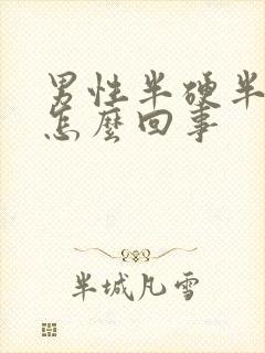 男性半硬半软是怎么回事