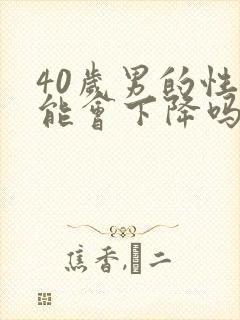 40岁男的性功能会下降吗