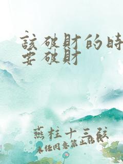 该破财的时候就要破财