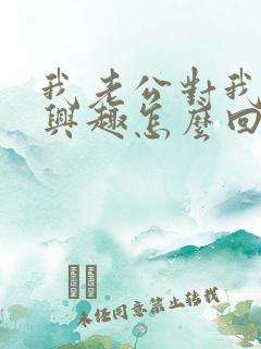 我老公对我不感兴趣怎么回事