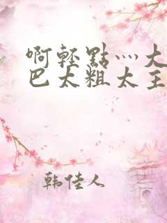 啊轻点灬大ji巴太粗太主演