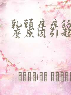 乳头痒痒的是什么原因引起的