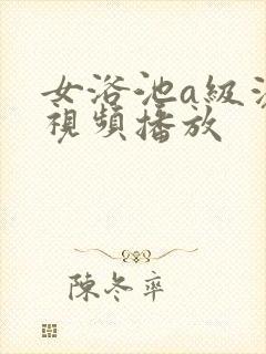 女浴池a级洗澡视频播放