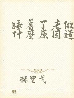 睡着了老做梦是什么原因造成的