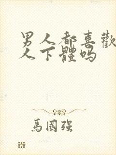 男人都喜欢舔女人下体吗