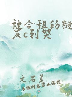 被合租的糙汉室友c到哭