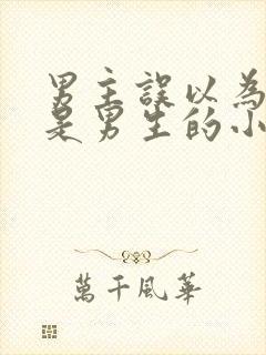 男主误以为女主是男生的小说