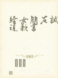 给女朋友诚恳的道歉书