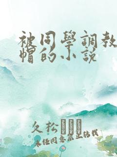 被同学调教成绿帽的小说