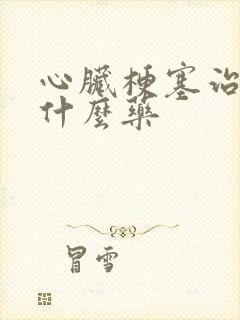 心脏梗塞治疗用什么药