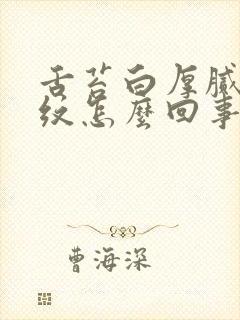 舌苔白厚腻有裂纹怎么回事