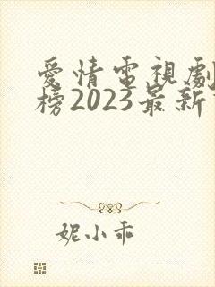 爱情电视剧排行榜2023最新热播剧