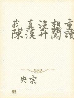 我真没想重生啊陈汉升阅读