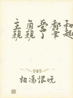 主角受都和反派亲亲了笔趣阁无弹窗免费阅读