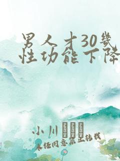 男人才30几就性功能下降了正常吗