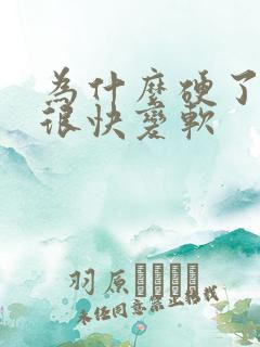 为什么硬了之后很快变软