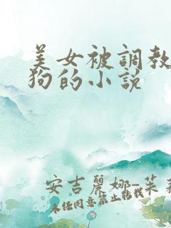 美女被调教成母狗的小说