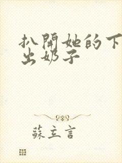 扒开她的下面喷出奶子