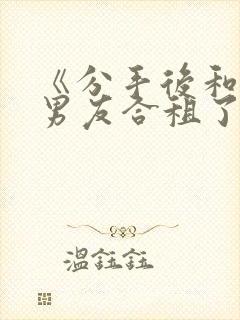 《分手后和闺蜜男友合租了》txt