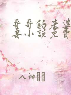 哥哥的老婆是娇妻小说免费阅读全文