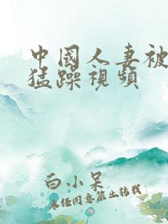 中国人妻被黑人猛躁视频