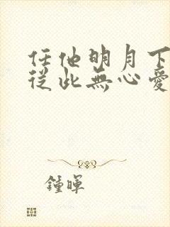 任他明月下西楼从此无心爱良夜