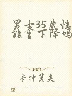 男士35岁性功能会下降吗