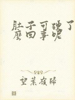 肚子可硬了是怎么回事呢