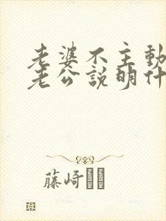 老婆不主动联系老公说明什么