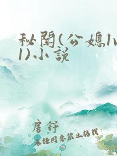 秘闻(公媳1v1)小说