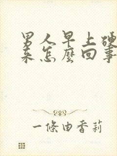 男人早上硬不起来怎么回事