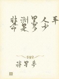 非洲黑人平均寿命是多少