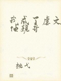 我成了虐文女主他亲哥