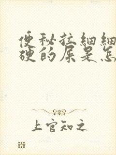 便秘拉细细条不硬的屎是怎么回事