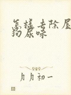 怎样去除屋里的狗尿味