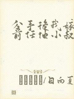 分手后我嫁给了前任他小叔短剧