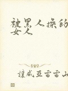 被黑人操的中国女人