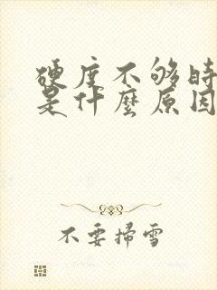 硬度不够时间短是什么原因