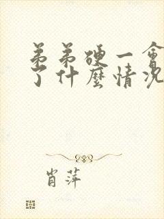 弟弟硬一会就软了什么情况