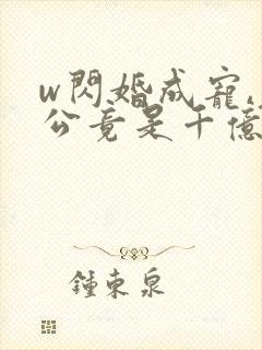 w闪婚成宠,老公竟是千亿大佬》小说