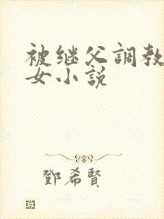 被继父调教的少女小说
