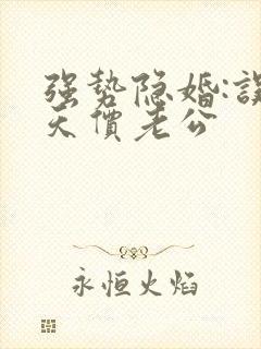 强势隐婚:误惹天价老公